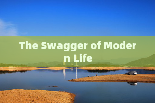 The Swagger of Modern Life